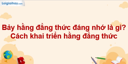 7 Hằng Đẳng Thức Đáng Nhớ: Công Thức Và Bài Tập Vận Dụng