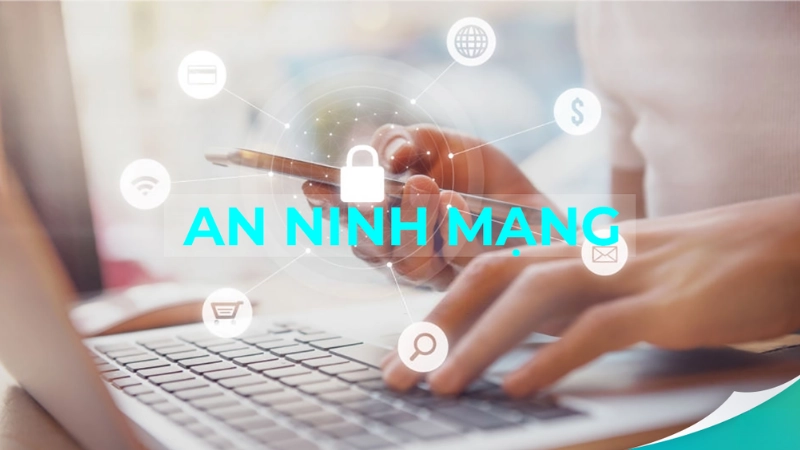 An ninh mạng và vai trò bảo vệ hệ thống trước các mối đe dọa