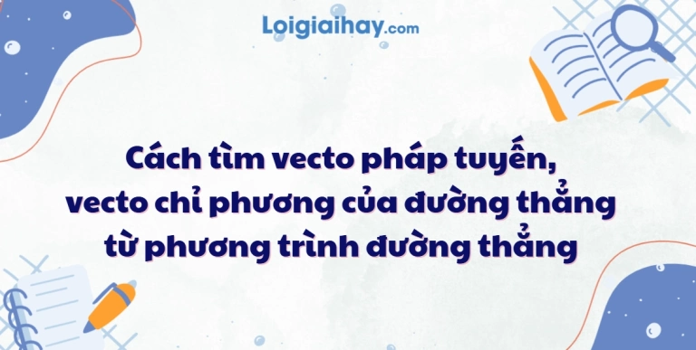Cách tìm vector pháp tuyến của đường thẳng chi tiết và bài tập ứng dụng