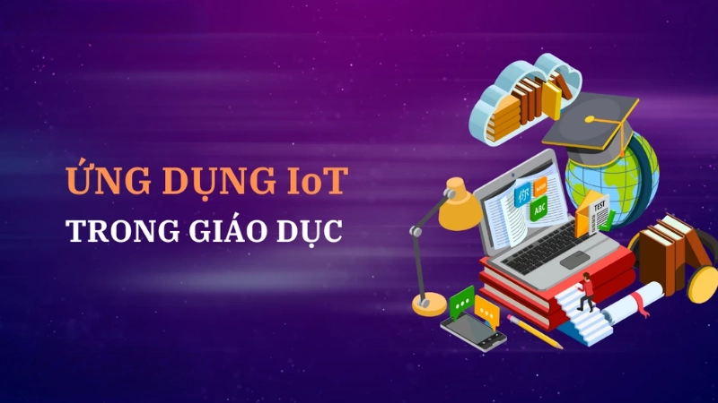 IoT trong giáo dục thay đổi cách dạy và học