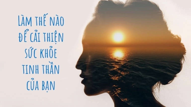 Làm thế nào để cải thiện sức khỏe tinh thần hiệu quả nhất?