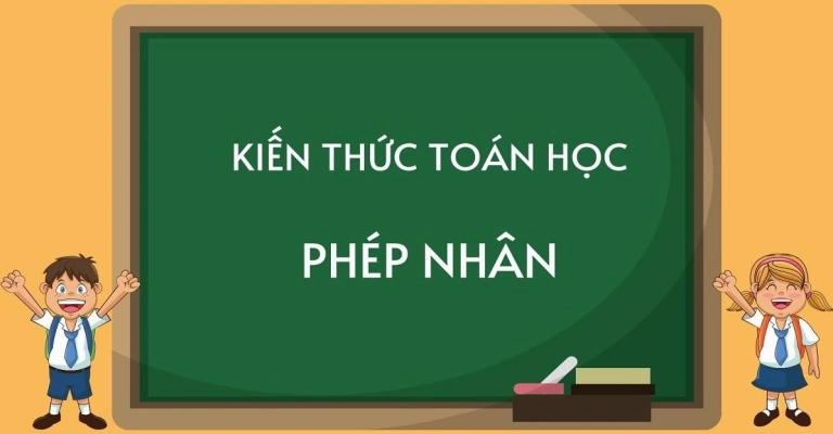 Phép nhân là gì? Giải thích chi tiết và các dạng bài tập thường gặp