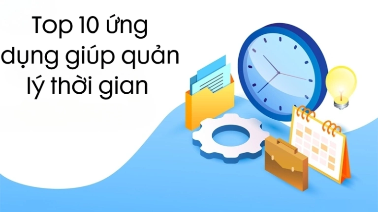 Top 10 ứng dụng giúp quản lý thời gian hiệu quả nhất